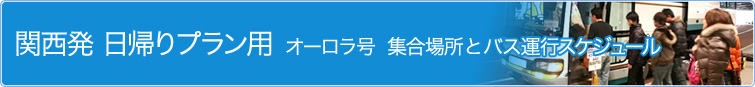 関西発 日帰りプラン用 オーロラ号集合場所とバス運行スケジュール